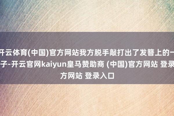 开云体育(中国)官方网站我方脱手敲打出了发簪上的一派叶子-开云官网kaiyun皇马赞助商 (中国)官方网站 登录入口