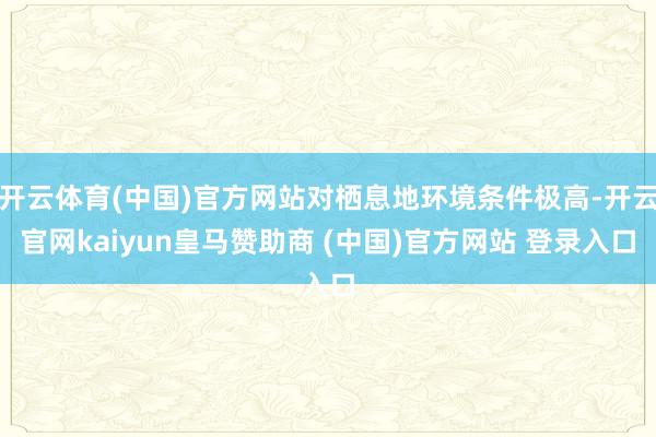 开云体育(中国)官方网站对栖息地环境条件极高-开云官网kaiyun皇马赞助商 (中国)官方网站 登录入口