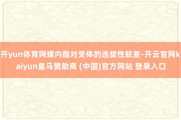 开yun体育网螺内酯对受体的选拔性较差-开云官网kaiyun皇马赞助商 (中国)官方网站 登录入口